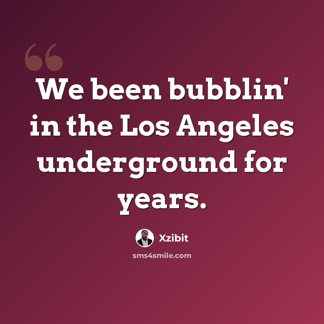 “We been bubblin' in the Los Angeles underground for years.” quote by Xzibit