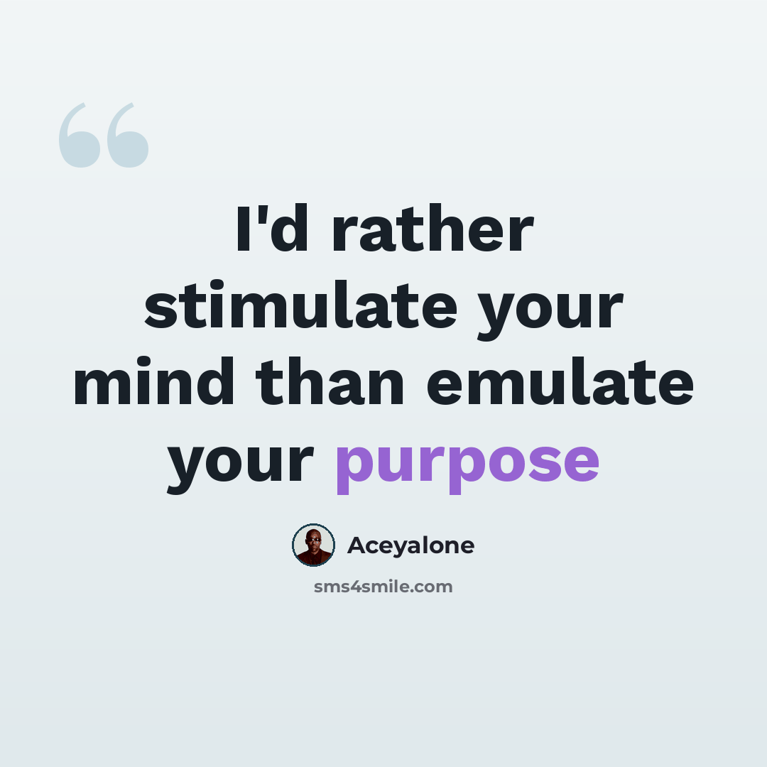 “I'd rather stimulate your mind than emulate your purpose” quote by Aceyalone