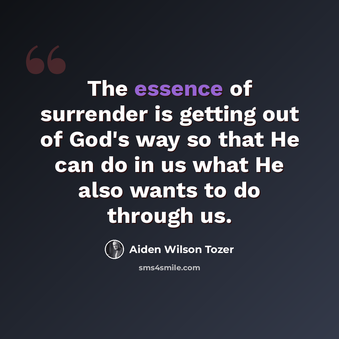 “The essence of surrender is getting out of God's way so that He can do in us what He also wants to do through us.” quote by Aiden Wilson Tozer