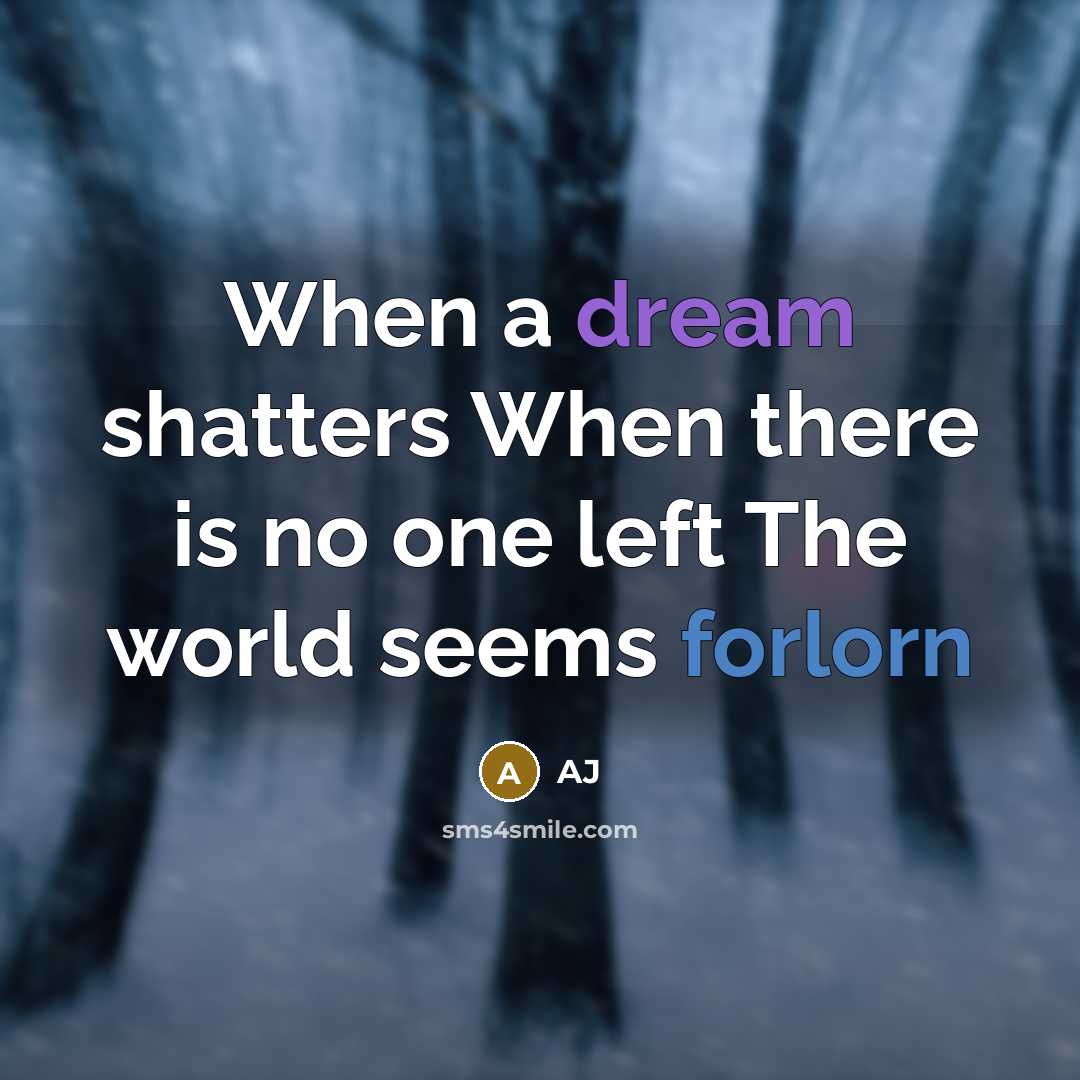 “When a dream shatters When there is no one left The world seems forlorn” quote by AJ