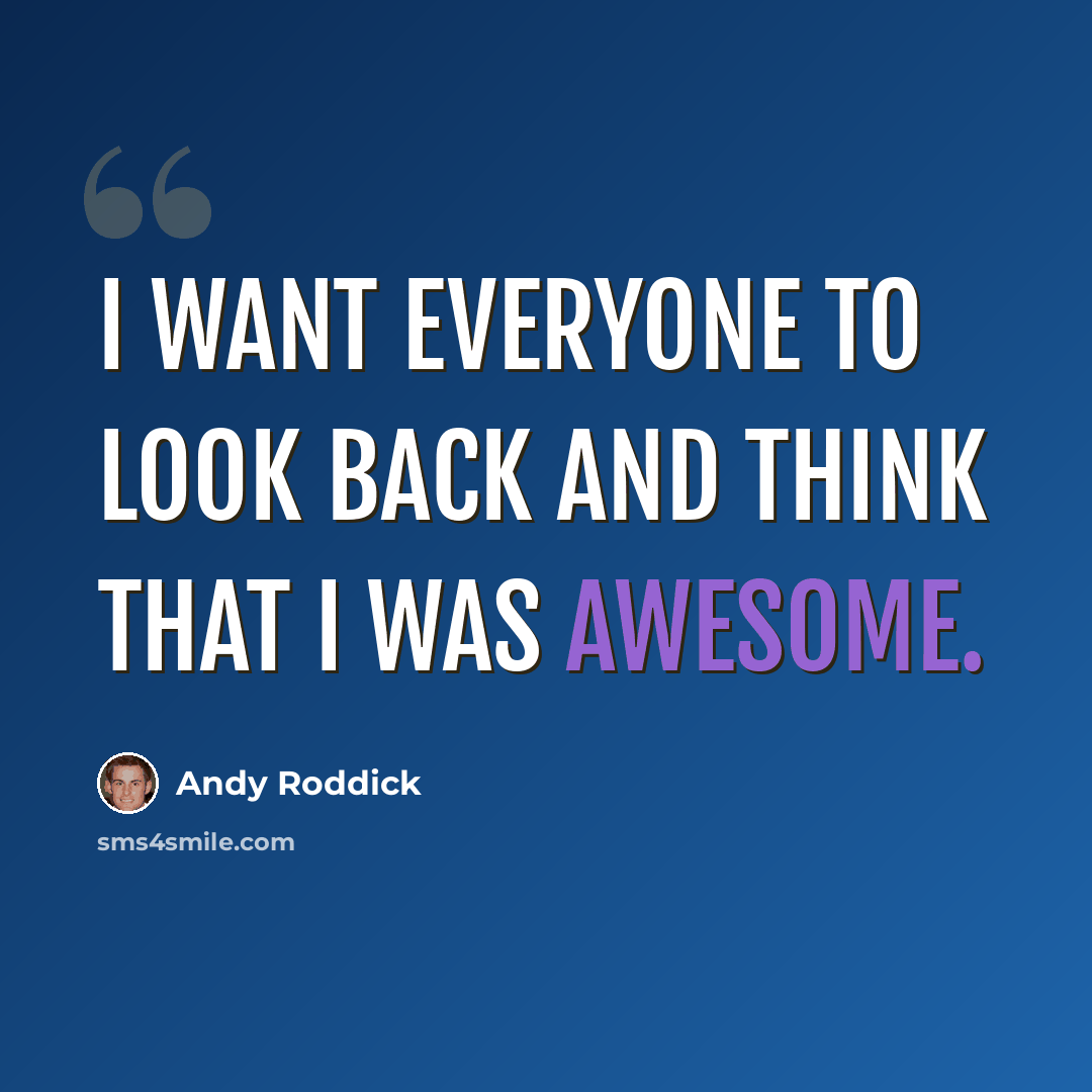 “I want everyone to look back and think that I was awesome.” quote by Andy Roddick