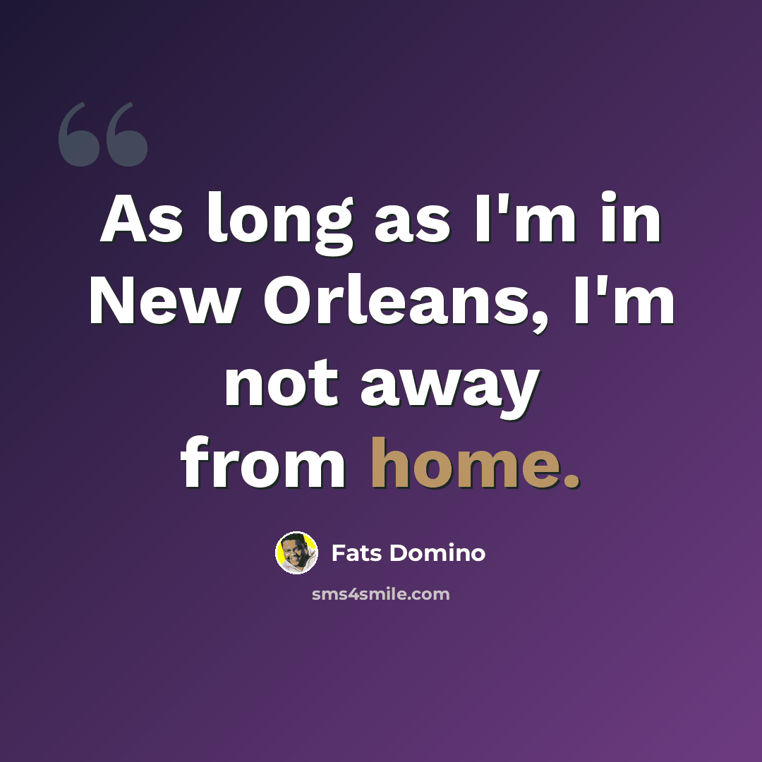 “As long as I'm in New Orleans, I'm not away from home.” quote by Fats Domino
