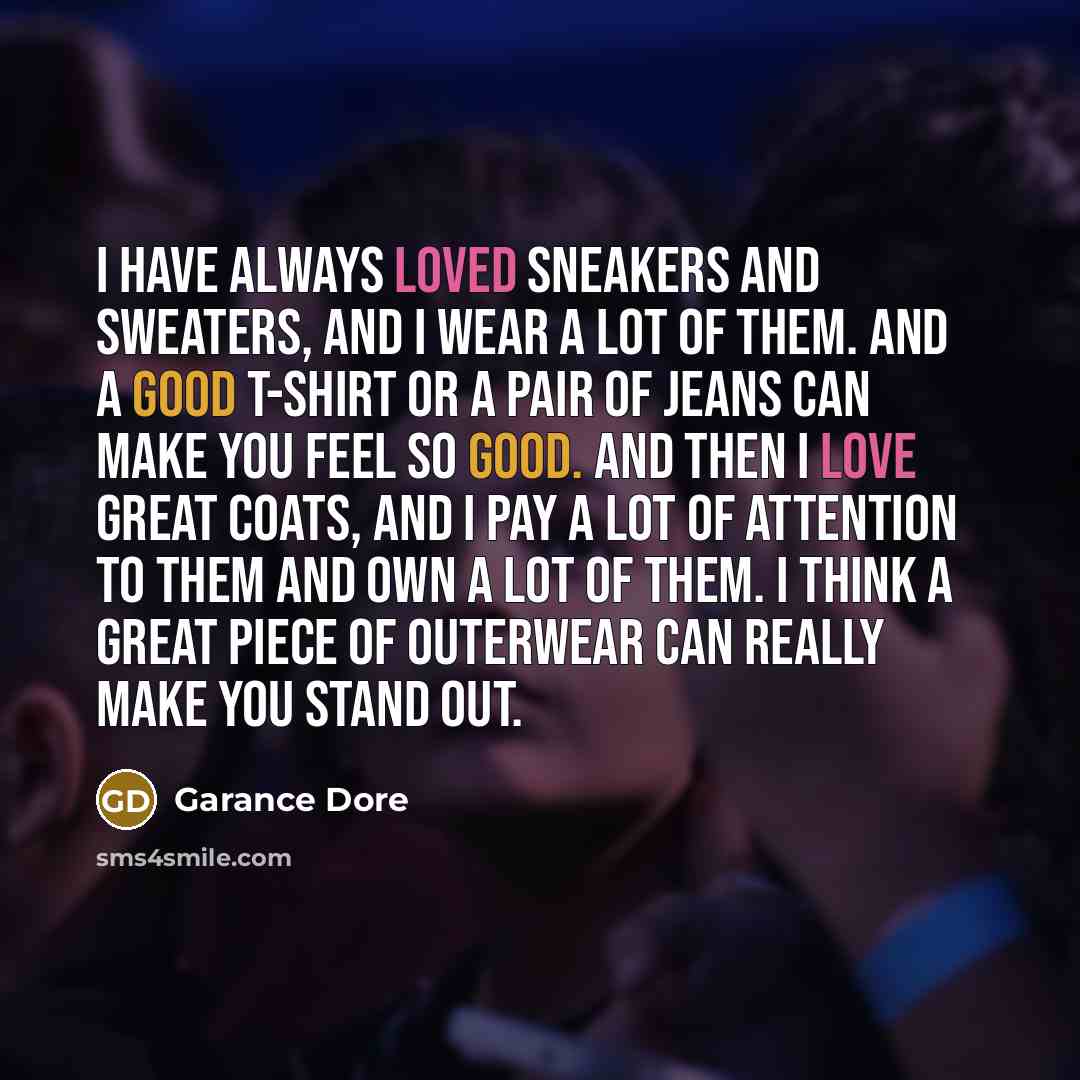 “I have always loved sneakers and sweaters, and I wear a lot of them. And a good t-shirt or a pair of jeans can make you feel so good. And then I love great coats, and I pay a lot of attention to them and own a lot of them. I think a great piece of outerwear can really make you stand out.” quote by Garance Dore