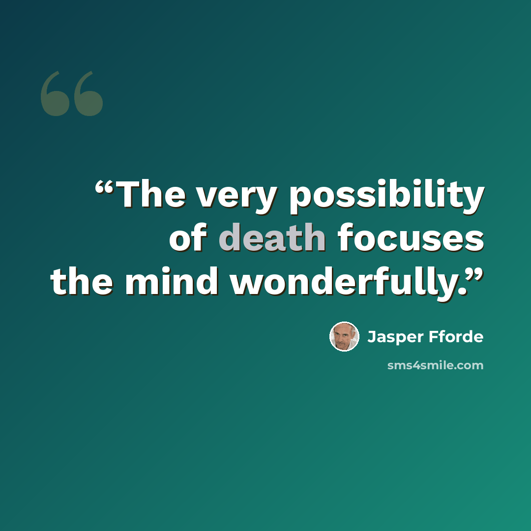 “The very possibility of death focuses the mind wonderfully.” quote by Jasper Fforde