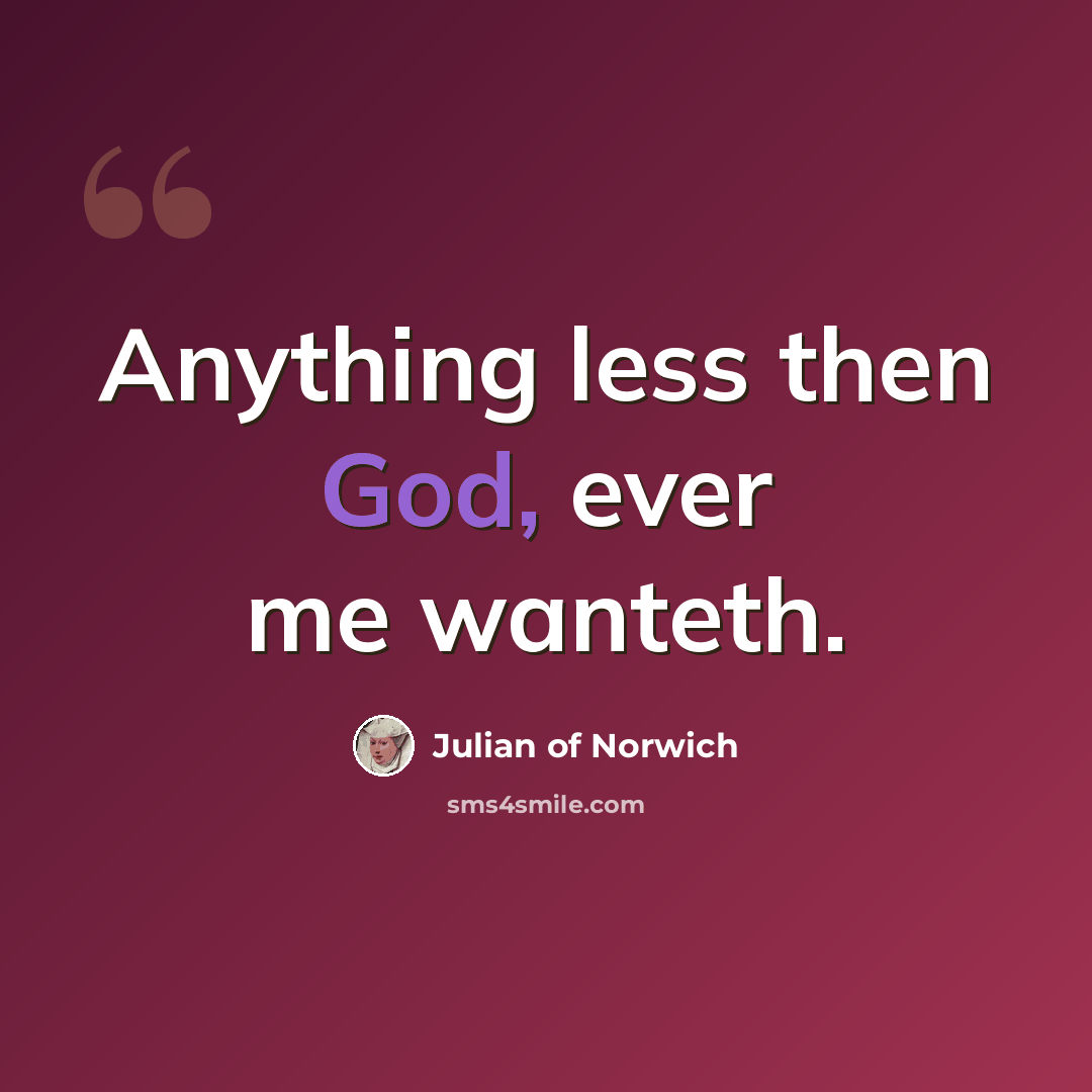 “Anything less then God, ever me wanteth.” quote by Julian of Norwich