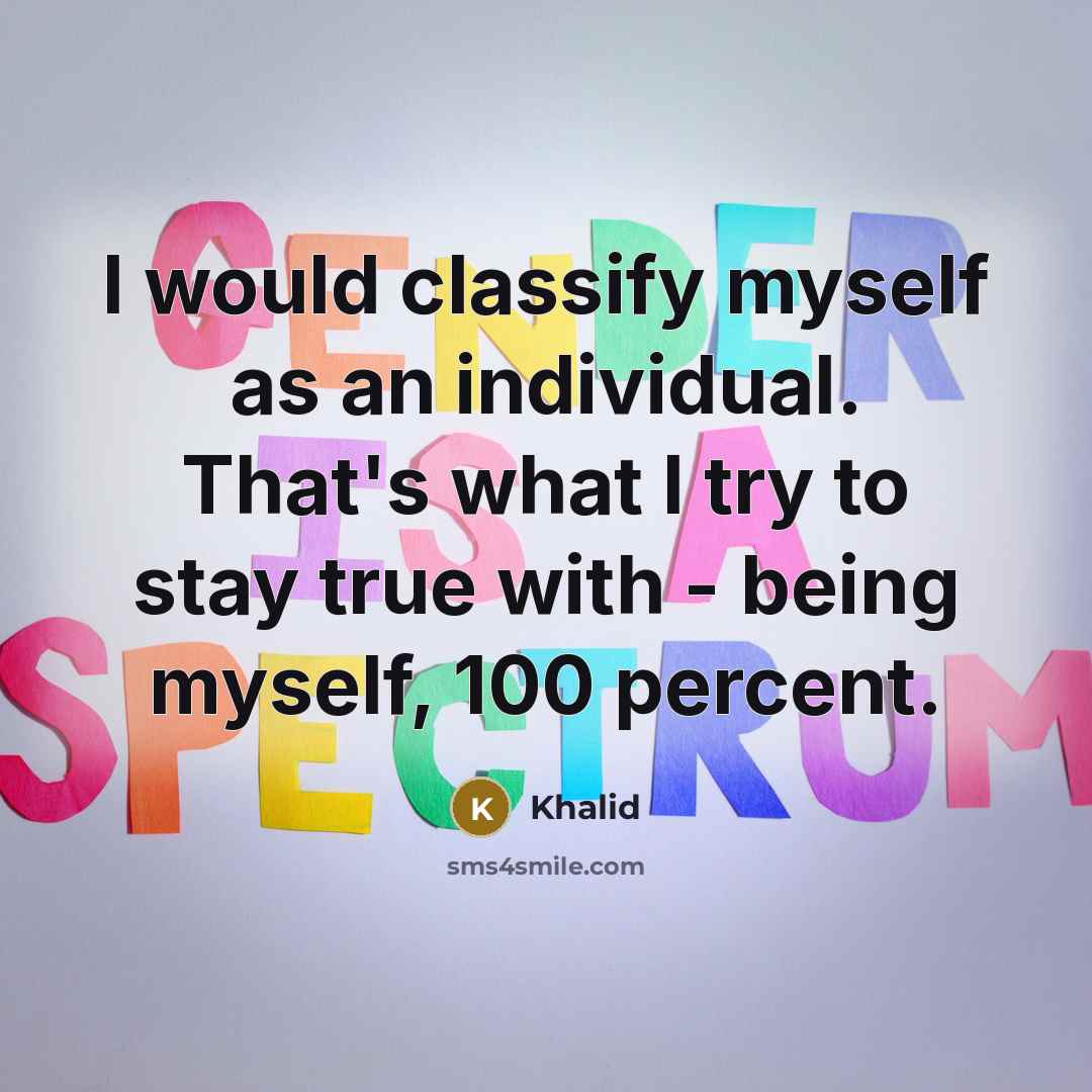 “I would classify myself as an individual. That's what I try to stay true with - being myself, 100 percent.” quote by Khalid