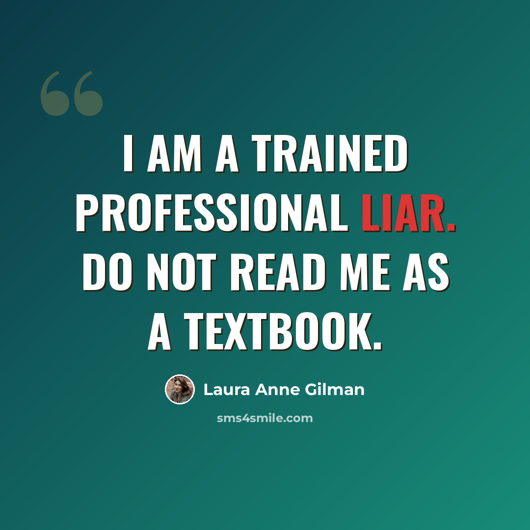 “I am a trained professional liar. Do not read me as a textbook.” quote by Laura Anne Gilman