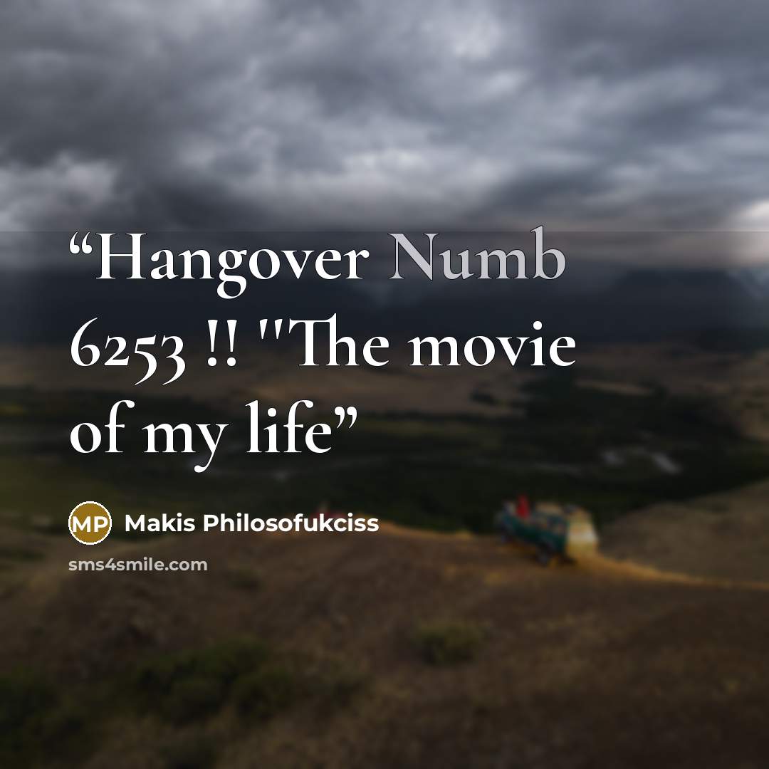 “Hangover Numb 6253 !! ''The movie of my life” quote by Makis Philosofukciss