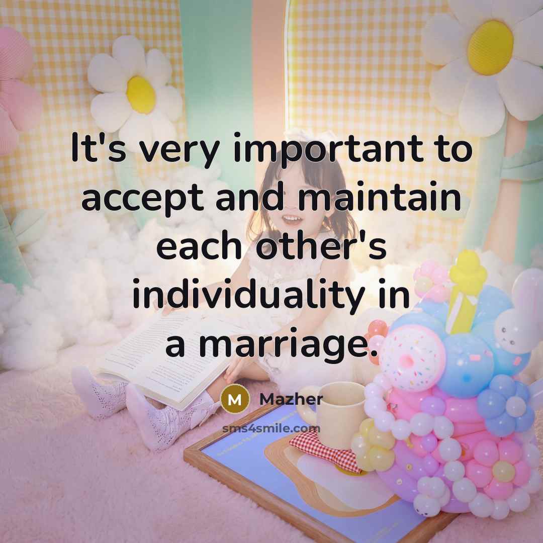“It's very important to accept and maintain each other's individuality in a marriage.” quote by Mazher