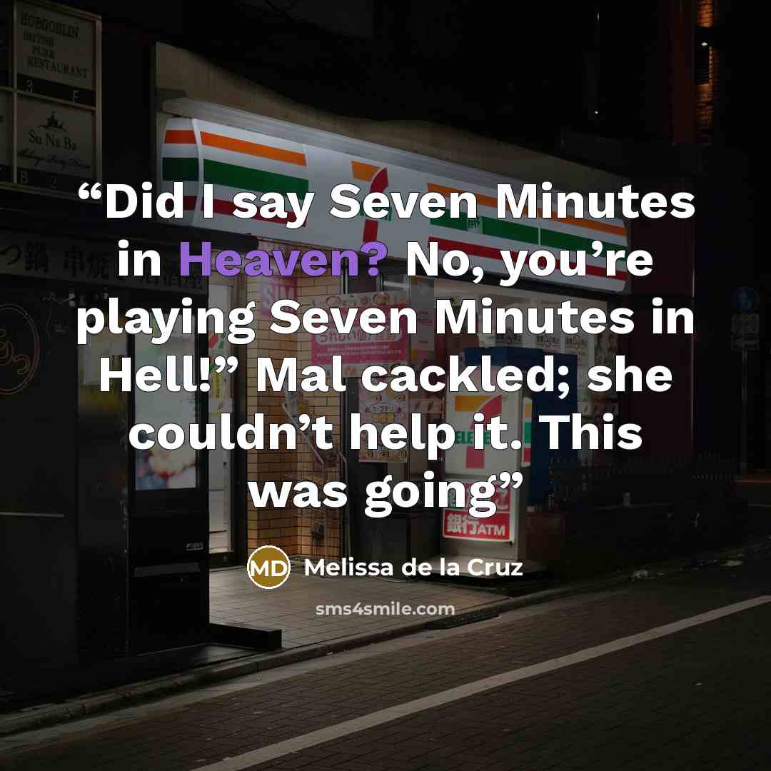 “Did I say Seven Minutes in Heaven? No, you’re playing Seven Minutes in Hell!” Mal cackled; she couldn’t help it. This was going” quote by Melissa de la Cruz