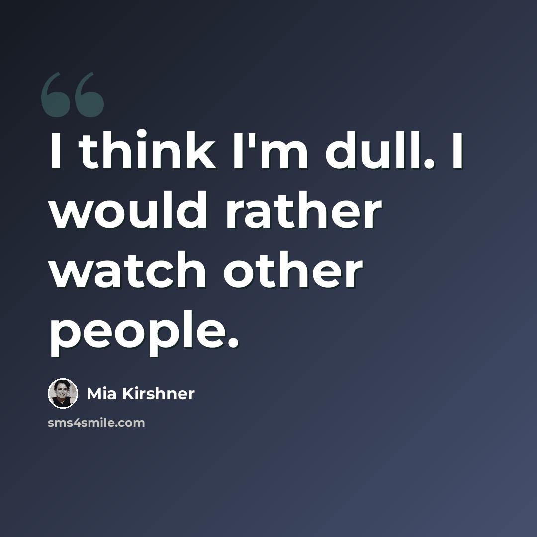 “I think I'm dull. I would rather watch other people.” quote by Mia Kirshner