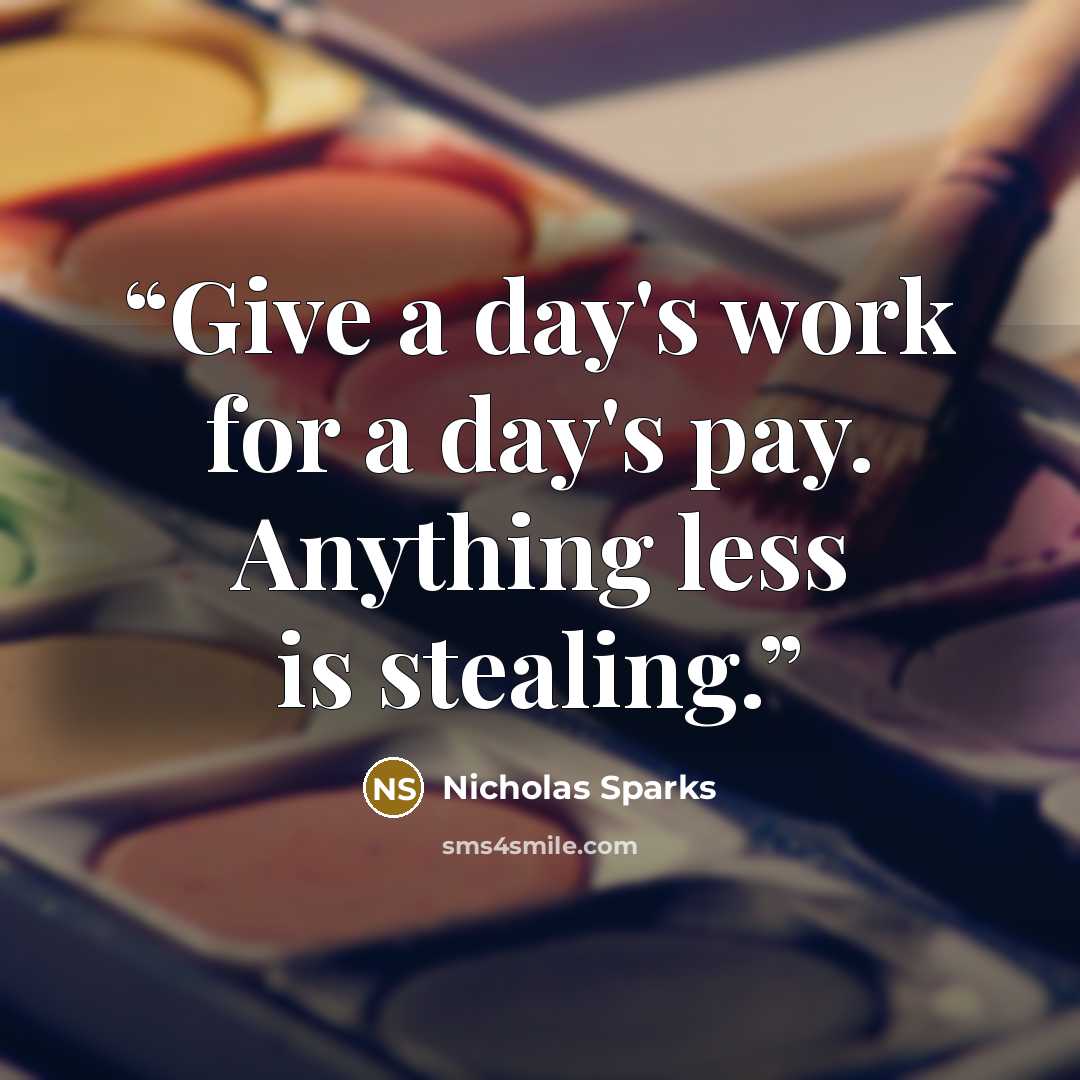 “Give a day's work for a day's pay. Anything less is stealing.” quote by Nicholas Sparks