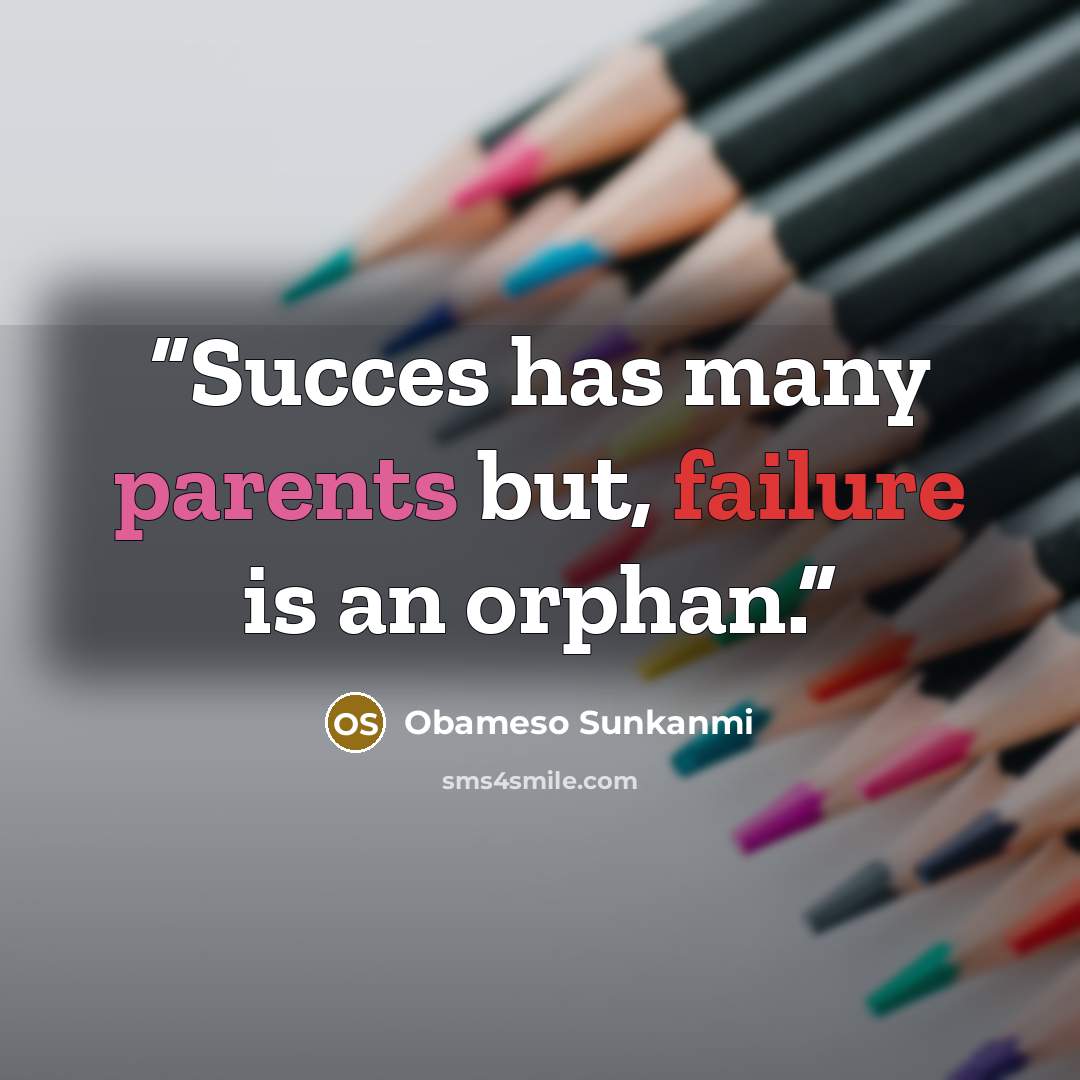 “Succes has many parents but, failure is an orphan.” quote by Obameso Sunkanmi
