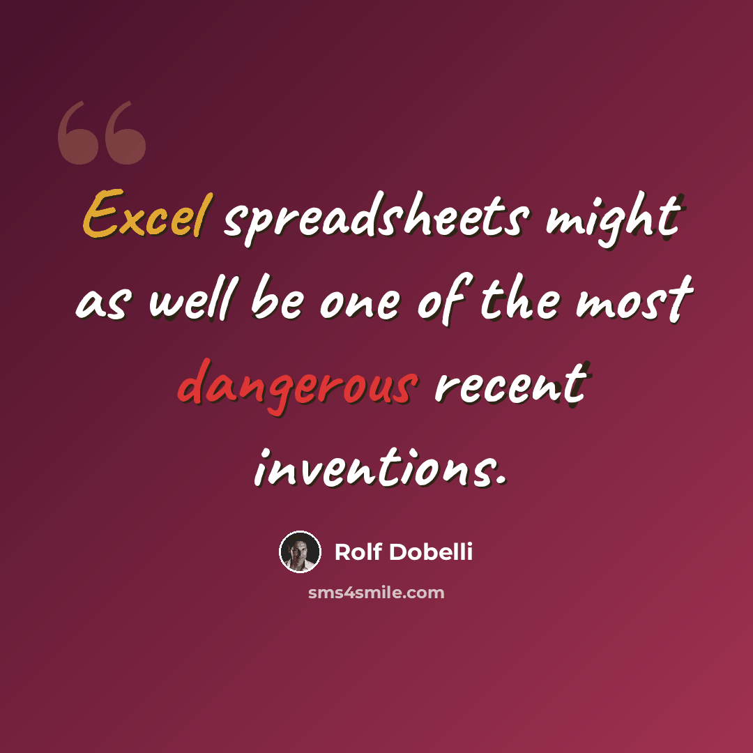 “Excel spreadsheets might as well be one of the most dangerous recent inventions.” quote by Rolf Dobelli