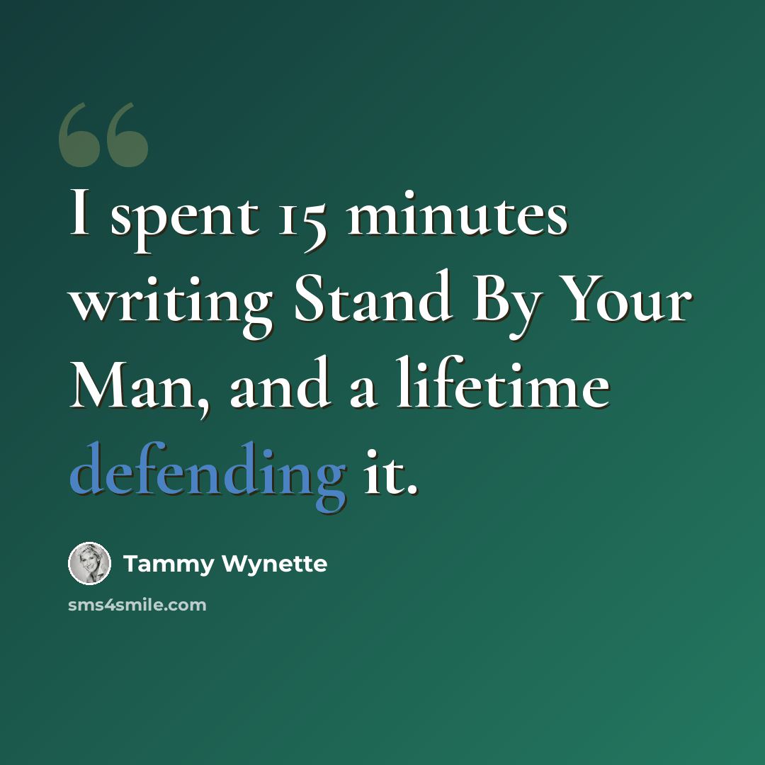 “I spent 15 minutes writing Stand By Your Man, and a lifetime defending it.” quote by Tammy Wynette