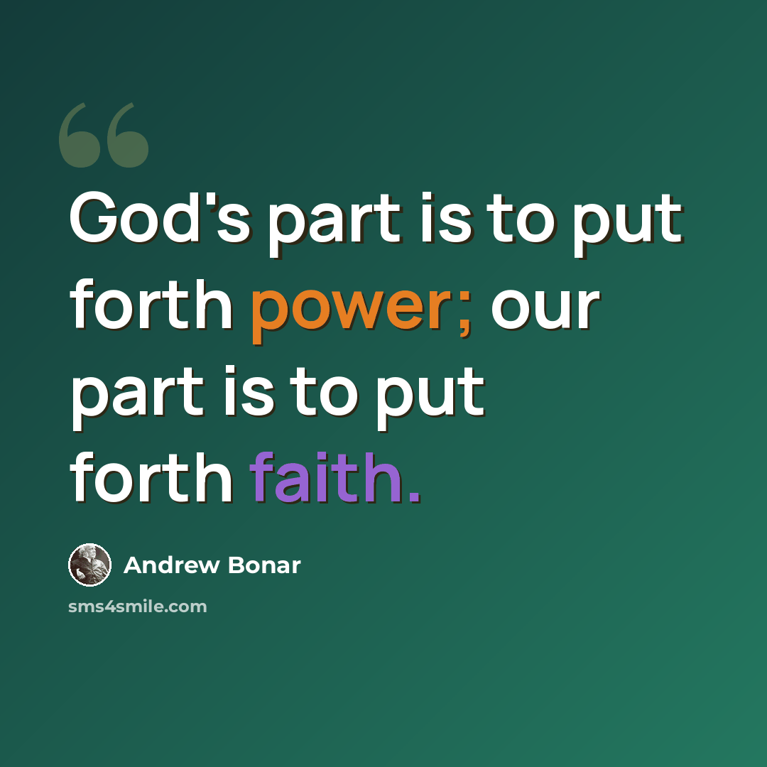 “God's part is to put forth power; our part is to put forth faith.” quote by Andrew Bonar
