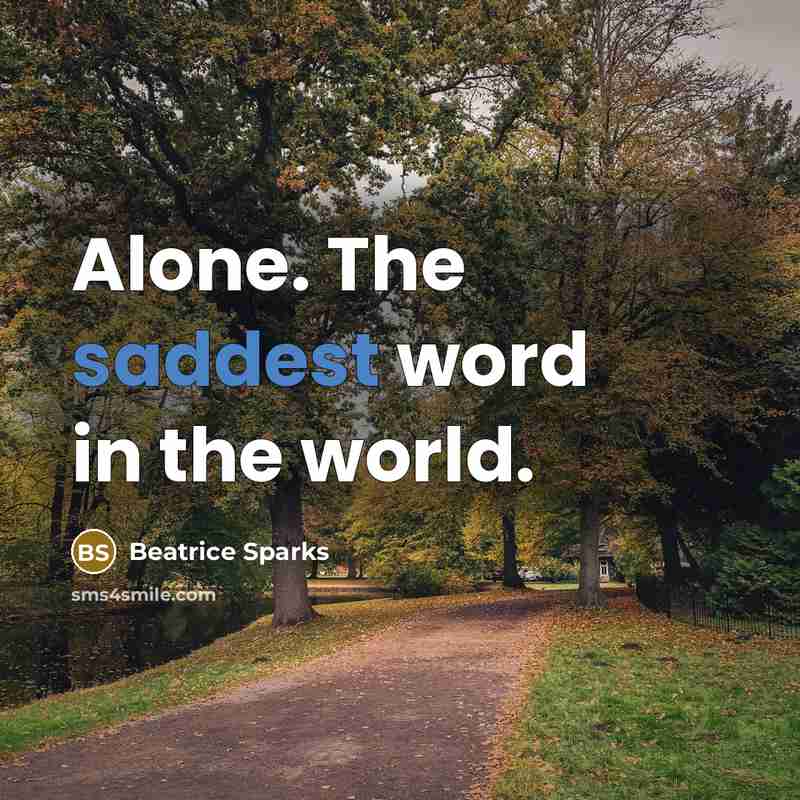 “Alone. The saddest word in the world.” quote by Beatrice Sparks