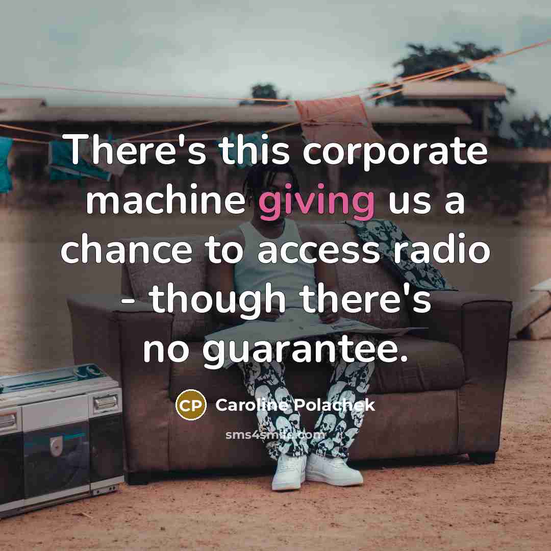 “There's this corporate machine giving us a chance to access radio - though there's no guarantee.” quote by Caroline Polachek