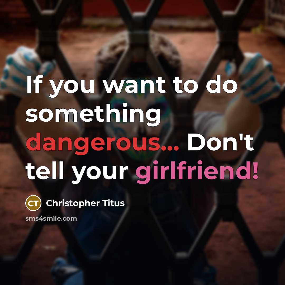 “If you want to do something dangerous... Don't tell your girlfriend!” quote by Christopher Titus