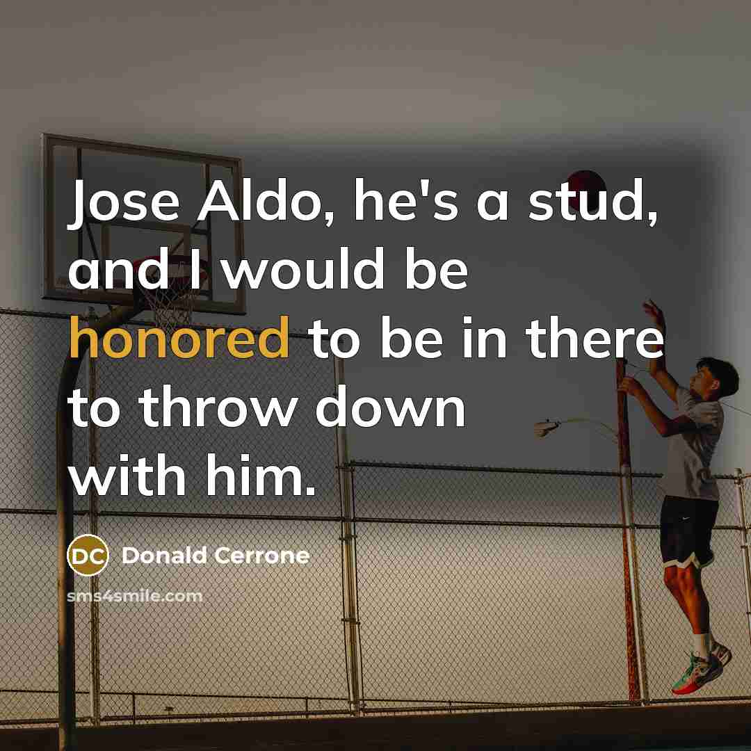 “Jose Aldo, he's a stud, and I would be honored to be in there to throw down with him.” quote by Donald Cerrone