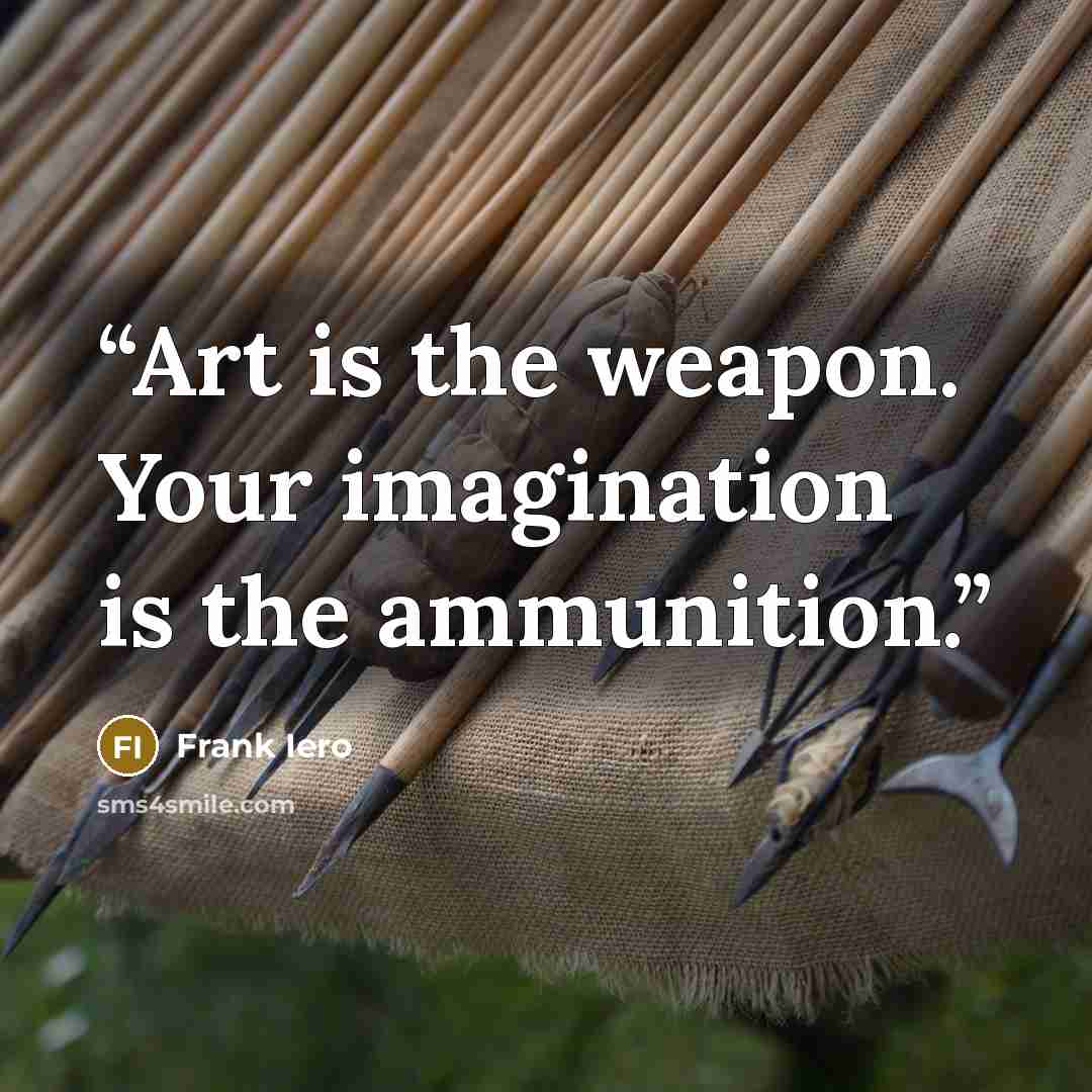 “Art is the weapon. Your imagination is the ammunition.” quote by Frank Iero