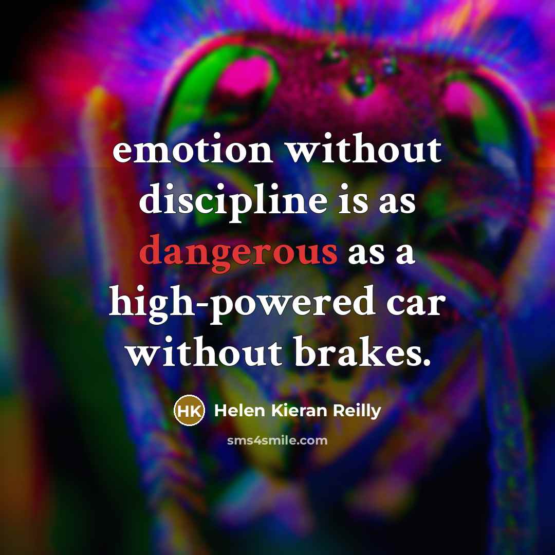 “emotion without discipline is as dangerous as a high-powered car without brakes.” quote by Helen Kieran Reilly