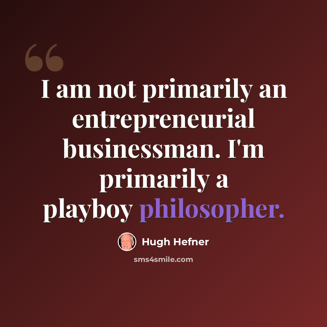 “I am not primarily an entrepreneurial businessman. I'm primarily a playboy philosopher.” quote by Hugh Hefner
