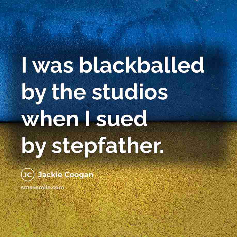 “I was blackballed by the studios when I sued by stepfather.” quote by Jackie Coogan