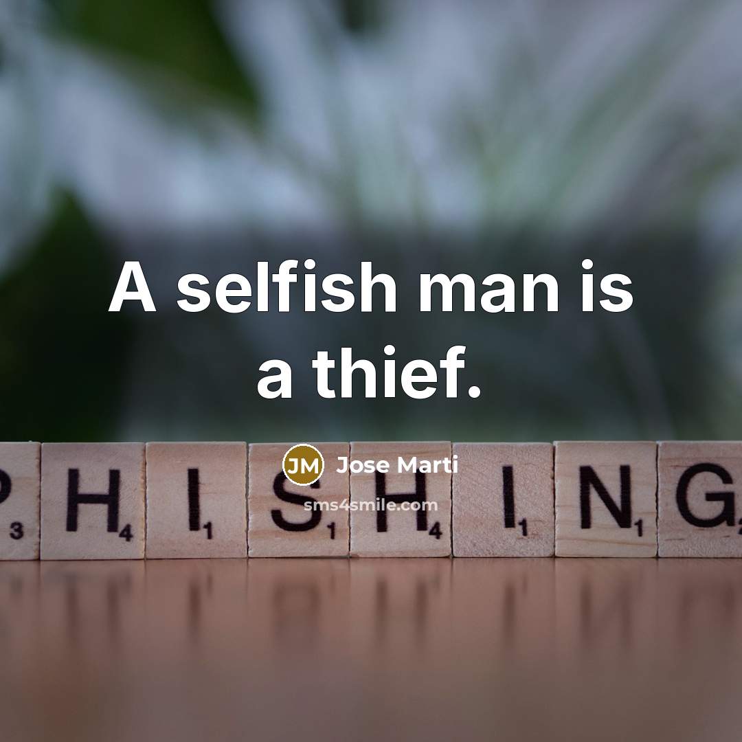 “A selfish man is a thief.” quote by Jose Marti