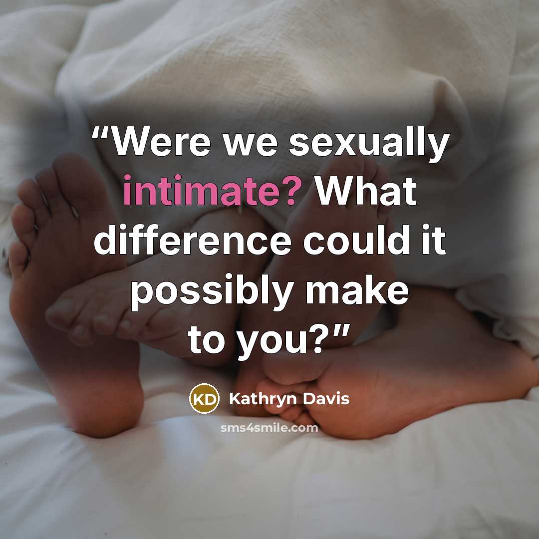 “Were we sexually intimate? What difference could it possibly make to you?” quote by Kathryn Davis