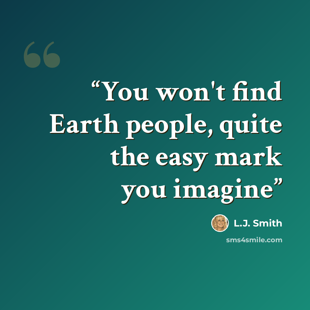 “You won't find Earth people, quite the easy mark you imagine” quote by L.J. Smith