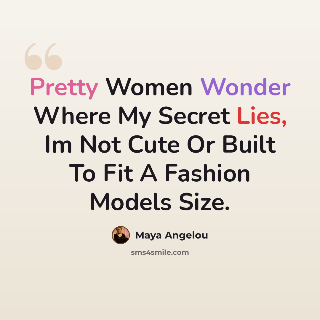 “Pretty Women Wonder Where My Secret Lies, Im Not Cute Or Built To Fit A Fashion Models Size.” quote by Maya Angelou