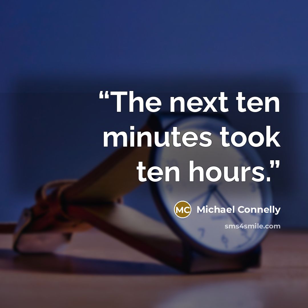 “The next ten minutes took ten hours.” quote by Michael Connelly