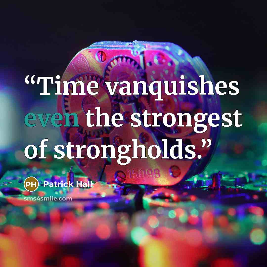 “Time vanquishes even the strongest of strongholds.” quote by Patrick Hall