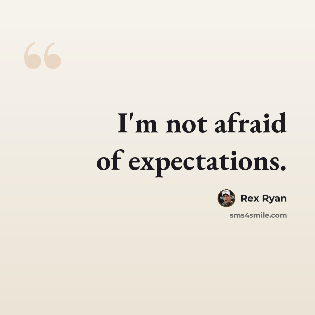 “I'm not afraid of expectations.” quote by Rex Ryan