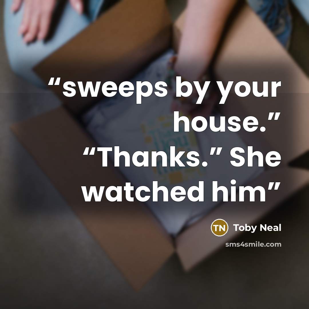 “sweeps by your house.” “Thanks.” She watched him” quote by Toby Neal
