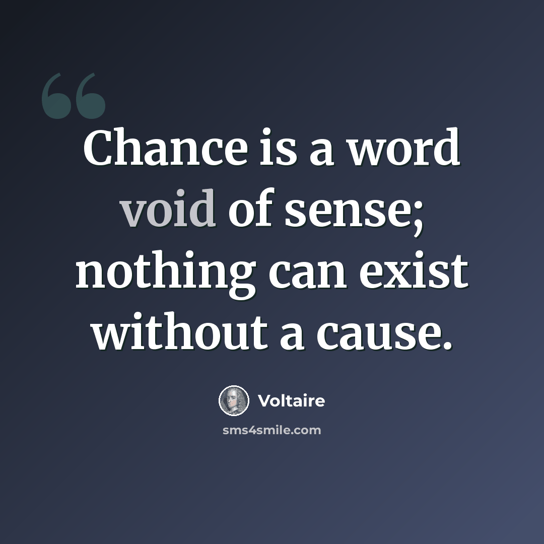 “Chance is a word void of sense; nothing can exist without a cause.” quote by Voltaire