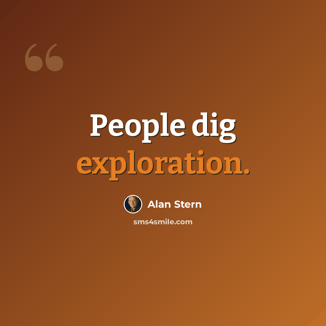 “People dig exploration.” quote by Alan Stern