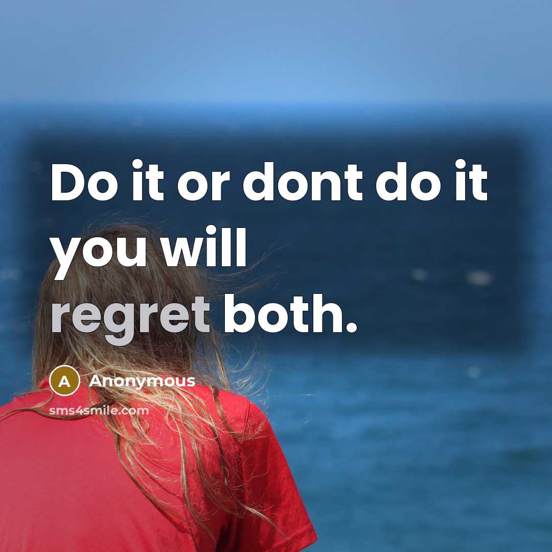 “Do it or dont do it you will regret both.” quote by Anonymous
