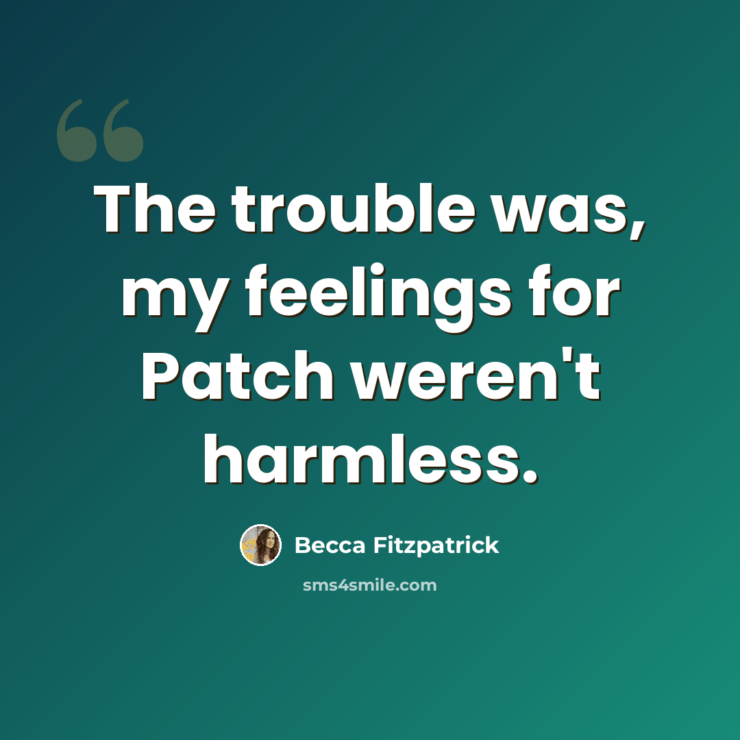 “The trouble was, my feelings for Patch weren't harmless.” quote by Becca Fitzpatrick