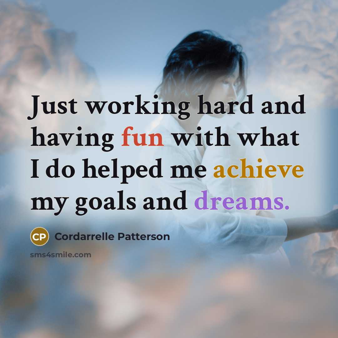 “Just working hard and having fun with what I do helped me achieve my goals and dreams.” quote by Cordarrelle Patterson