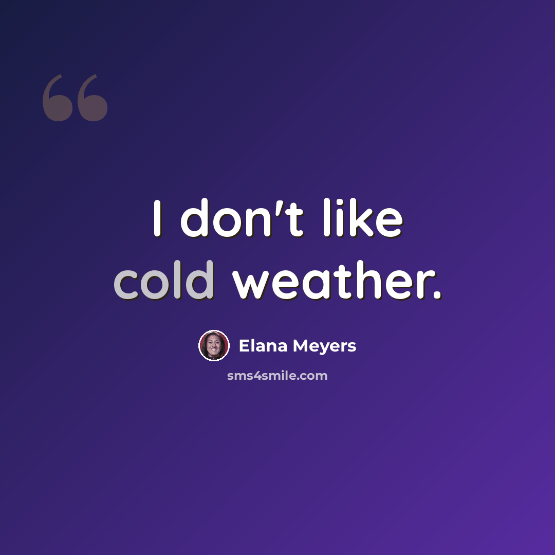 “I don't like cold weather.” quote by Elana Meyers