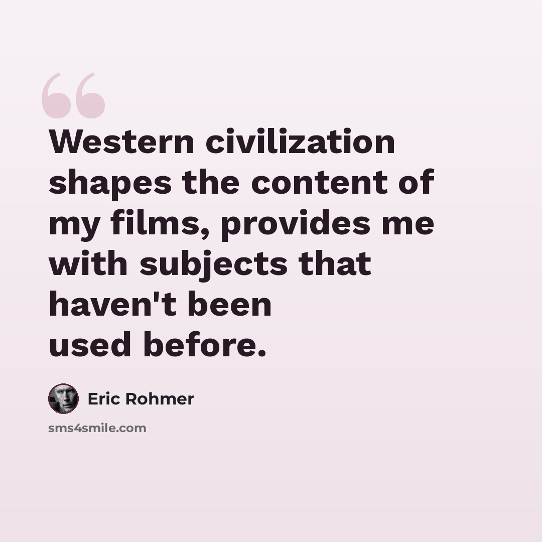 “Western civilization shapes the content of my films, provides me with subjects that haven't been used before.” quote by Eric Rohmer
