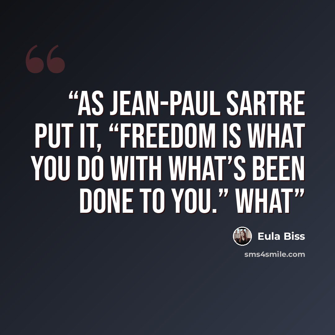 “as Jean-Paul Sartre put it, “Freedom is what you do with what’s been done to you.” What” quote by Eula Biss