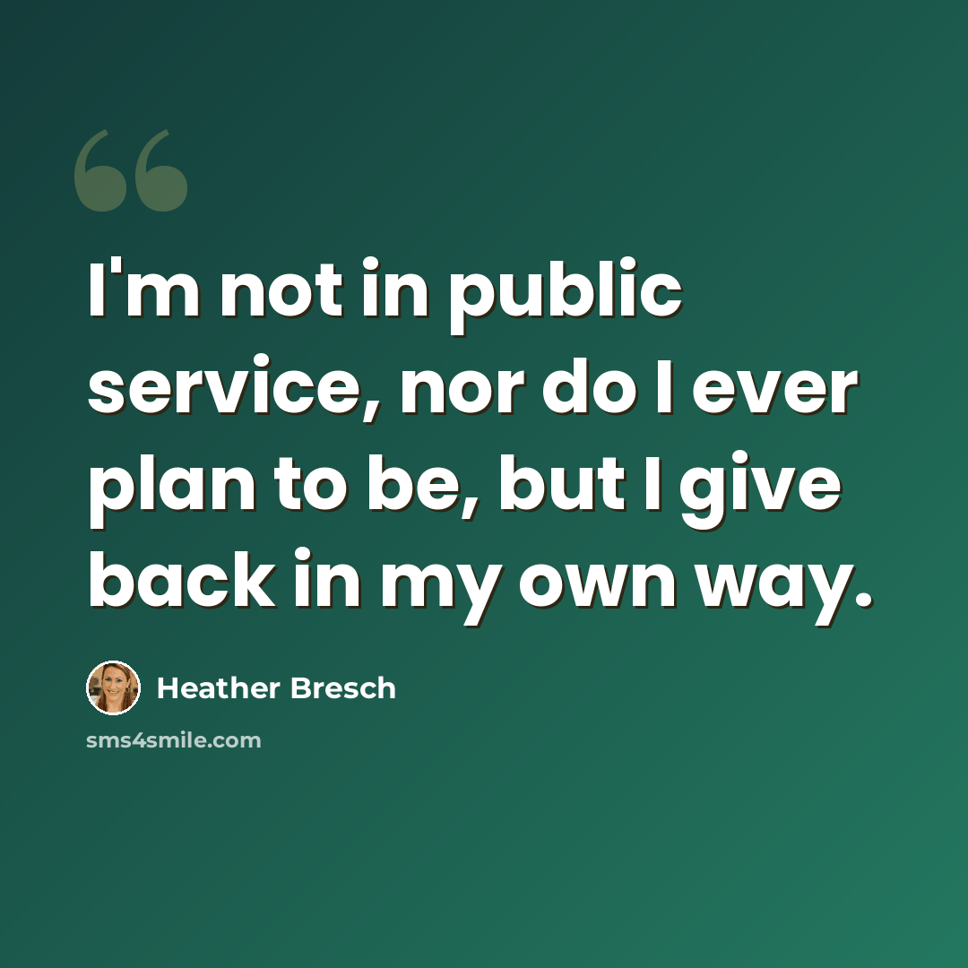 “I'm not in public service, nor do I ever plan to be, but I give back in my own way.” quote by Heather Bresch
