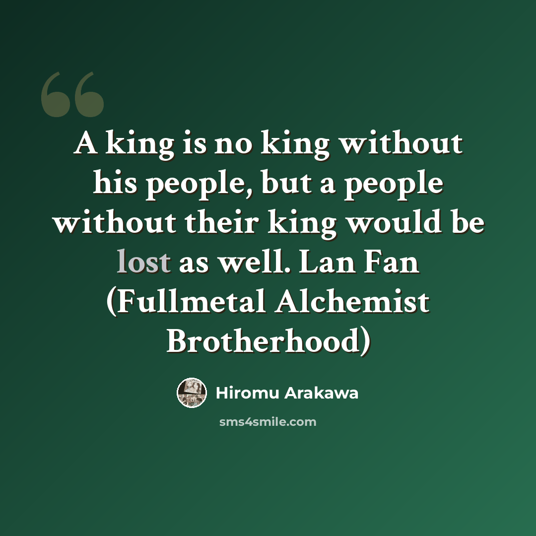 “A king is no king without his people, but a people without their king would be lost as well. Lan Fan (Fullmetal Alchemist Brotherhood)” quote by Hiromu Arakawa