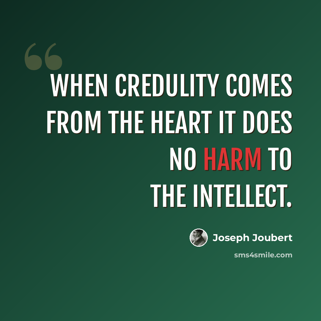 “When credulity comes from the heart it does no harm to the intellect.” quote by Joseph Joubert