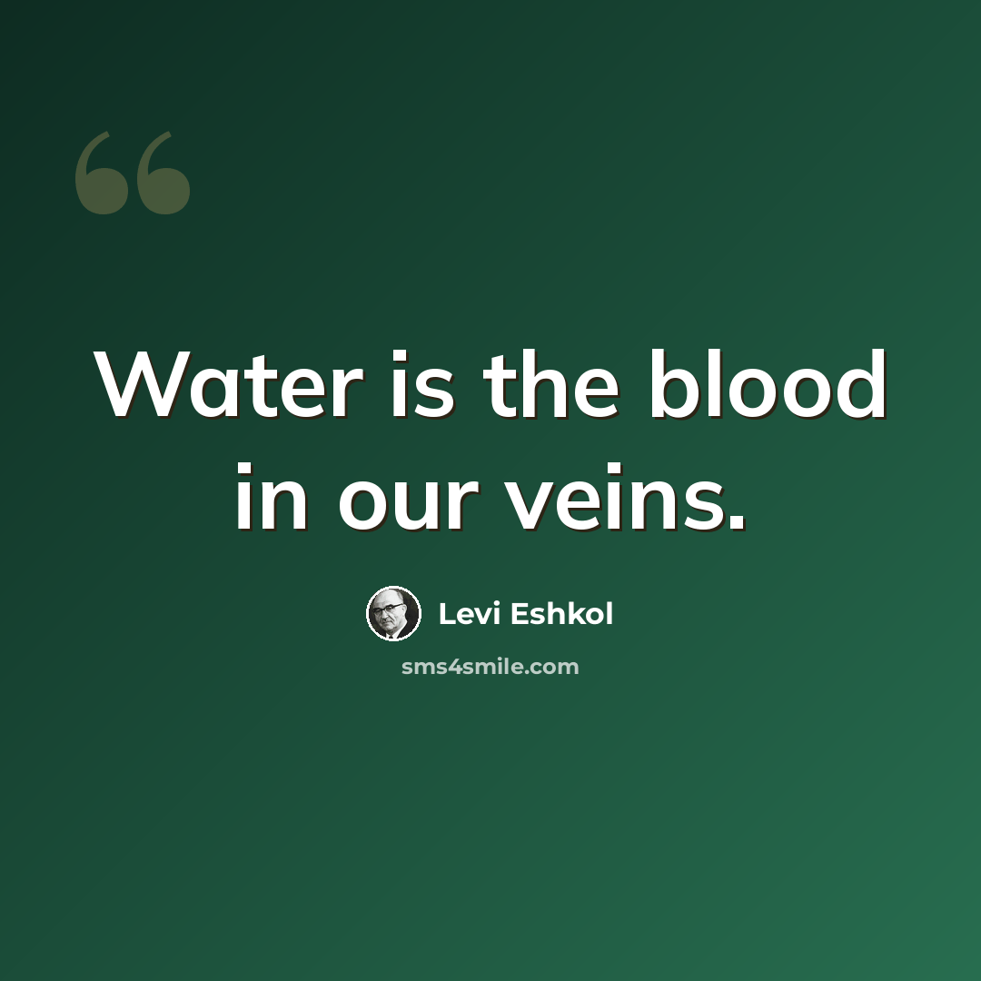 “Water is the blood in our veins.” quote by Levi Eshkol