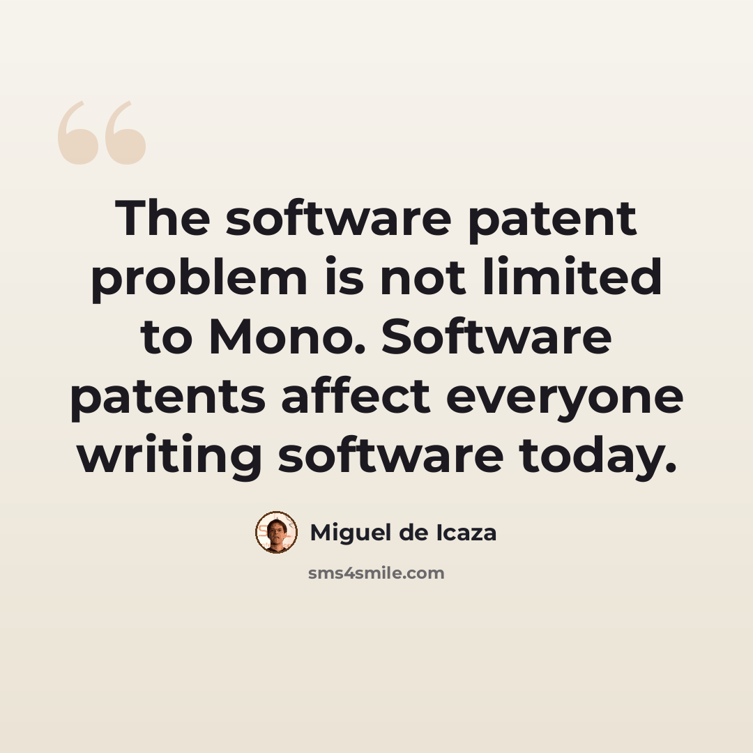 “The software patent problem is not limited to Mono. Software patents affect everyone writing software today.” quote by Miguel de Icaza