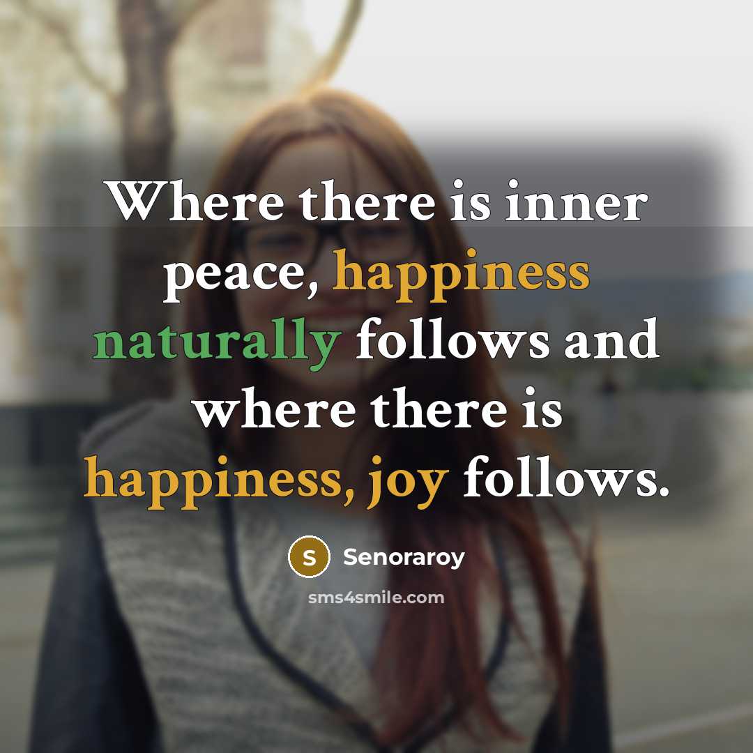 “Where there is inner peace, happiness naturally follows and where there is happiness, joy follows.” quote by Senoraroy